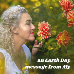 An Earth Day Message from Alyson Hoag