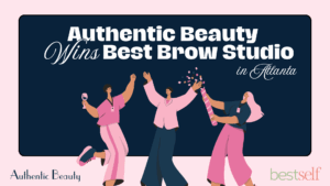 Authentic Beauty wins Best Brow Studio in Atlanta from Best Self Atlanta Magazine.