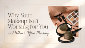 Blog graphic reading “Why Your Makeup Isn’t Working for You and What’s Often Missing” with makeup products including brushes, powder, lipstick, and an eyeshadow palette