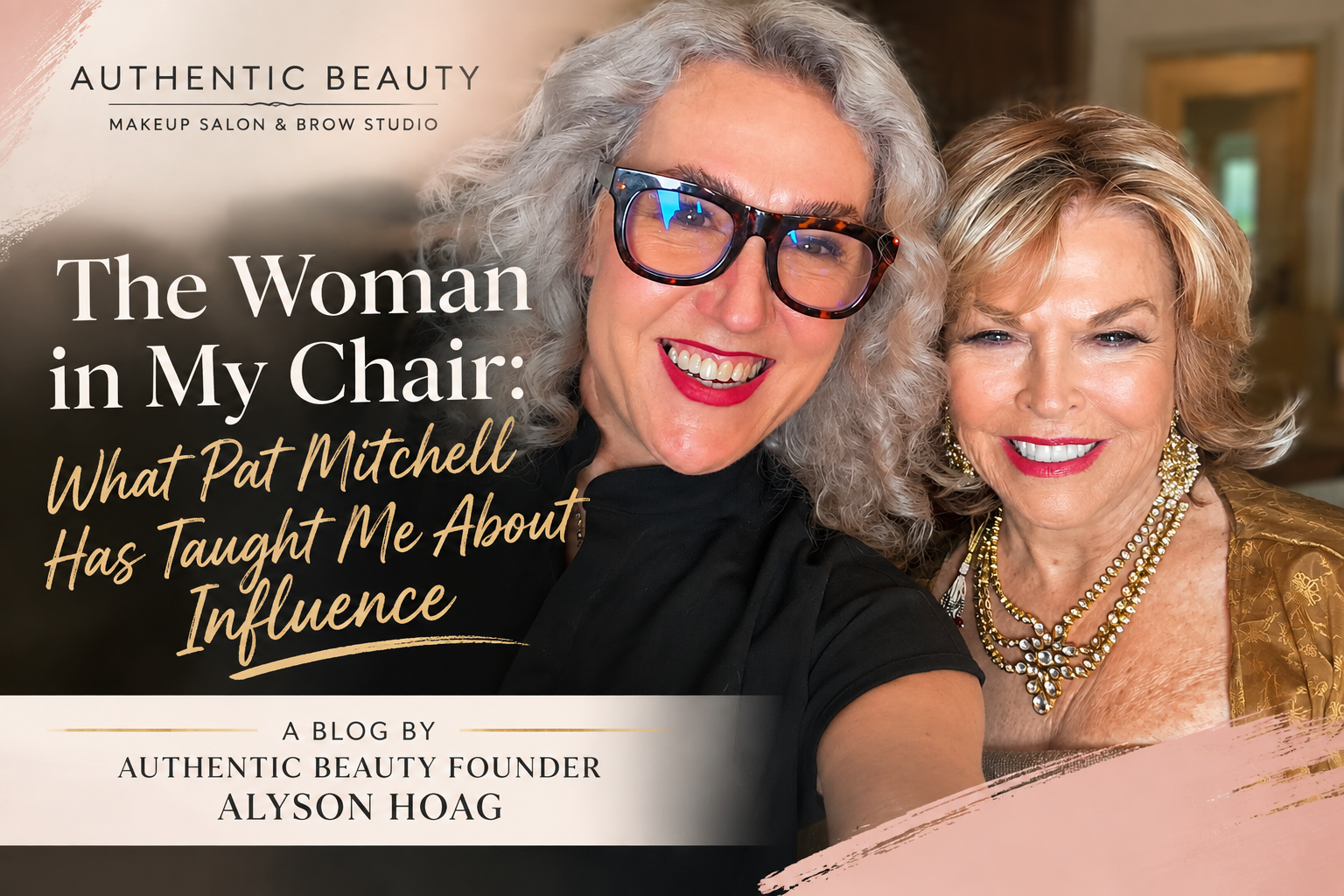 Featured image graphic for the Authentic Beauty Makeup Salon & Brow Studio blog featuring a selfie of Alyson Hoag and Pat Mitchell with the title "The Woman in My Chair: What Pat Mitchell Has Taught Me About Influence."
